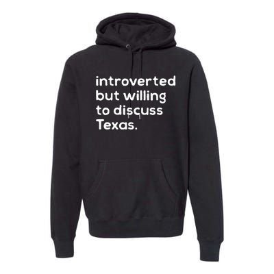 Introverted But Willing To Discuss Texas Funny Native Texan Premium Hoodie