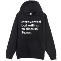 Introverted But Willing To Discuss Texas Funny Native Texan Premium Pullover Hoodie