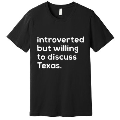 Introverted But Willing To Discuss Texas Funny Native Texan Premium T-Shirt