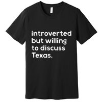 Introverted But Willing To Discuss Texas Funny Native Texan Premium T-Shirt