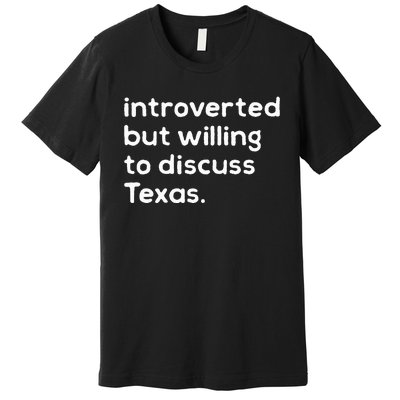 Introverted But Willing To Discuss Texas Funny Native Texan Premium T-Shirt