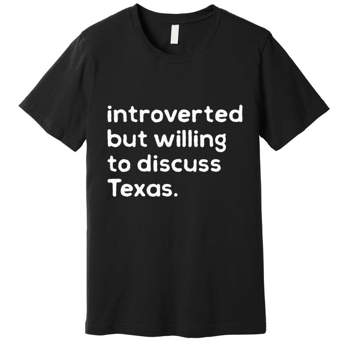 Introverted But Willing To Discuss Texas Funny Native Texan Premium T-Shirt