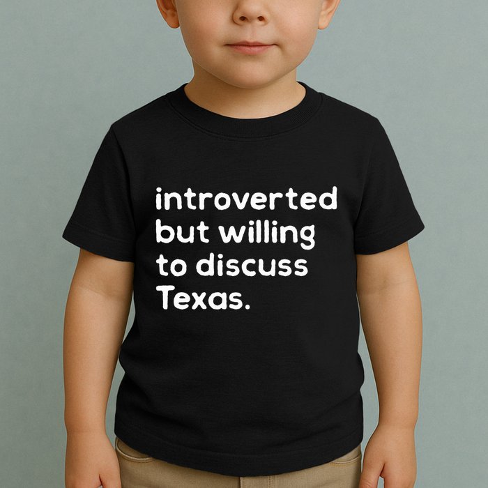 Introverted But Willing To Discuss Texas Funny Native Texan Toddler T-Shirt