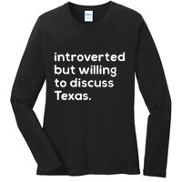 Introverted But Willing To Discuss Texas Funny Native Texan Ladies Long Sleeve Shirt