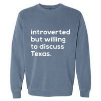 Introverted But Willing To Discuss Texas Funny Native Texan Garment-Dyed Sweatshirt