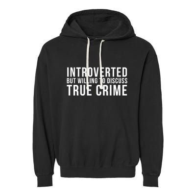 Introverted But Willing To Discuss True Crime Garment-Dyed Fleece Hoodie