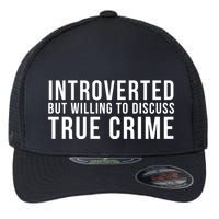 Introverted But Willing To Discuss True Crime Flexfit Unipanel Trucker Cap
