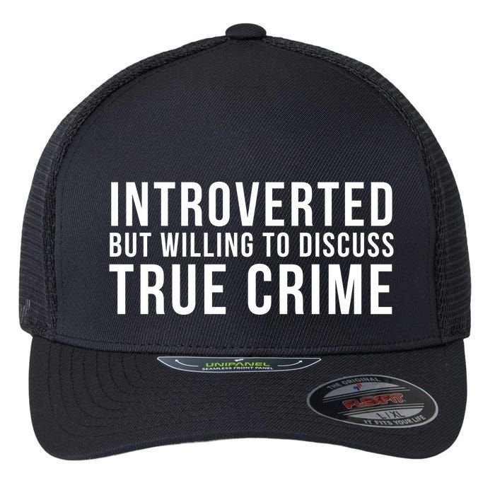 Introverted But Willing To Discuss True Crime Flexfit Unipanel Trucker Cap