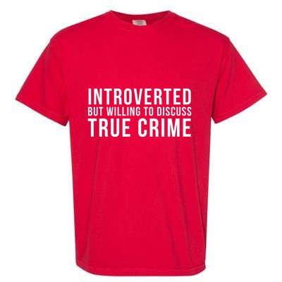 Introverted But Willing To Discuss True Crime Garment-Dyed Heavyweight T-Shirt