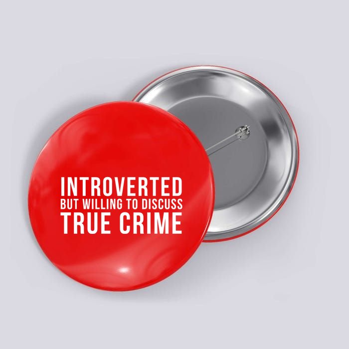 Introverted But Willing To Discuss True Crime Button