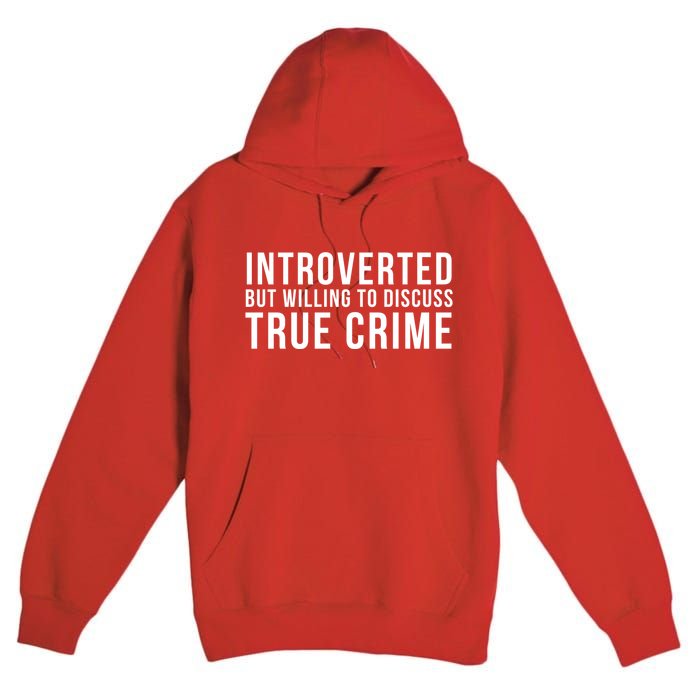 Introverted But Willing To Discuss True Crime Premium Pullover Hoodie