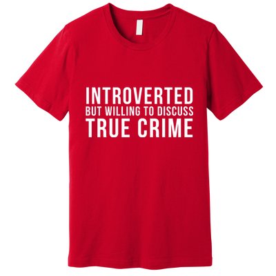Introverted But Willing To Discuss True Crime Premium T-Shirt