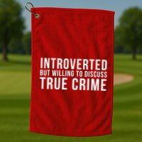 Introverted But Willing To Discuss True Crime Golf Towel