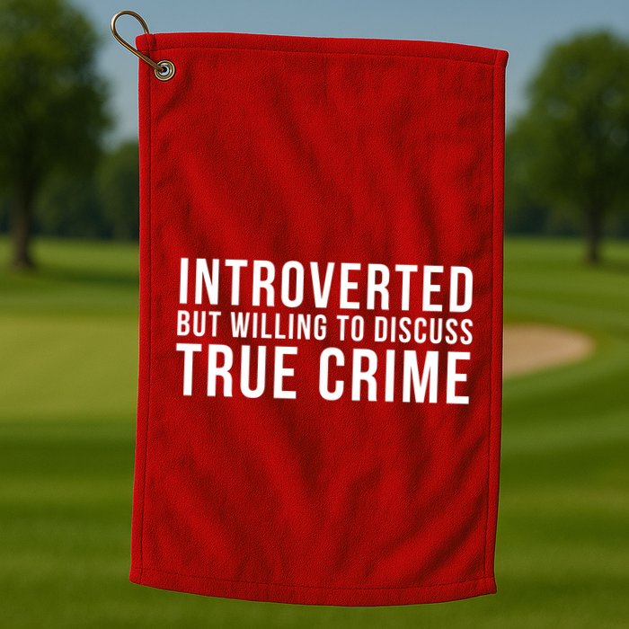 Introverted But Willing To Discuss True Crime Golf Towel