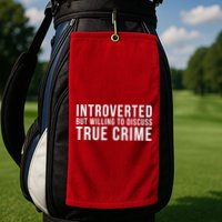 Introverted But Willing To Discuss True Crime Golf Towel