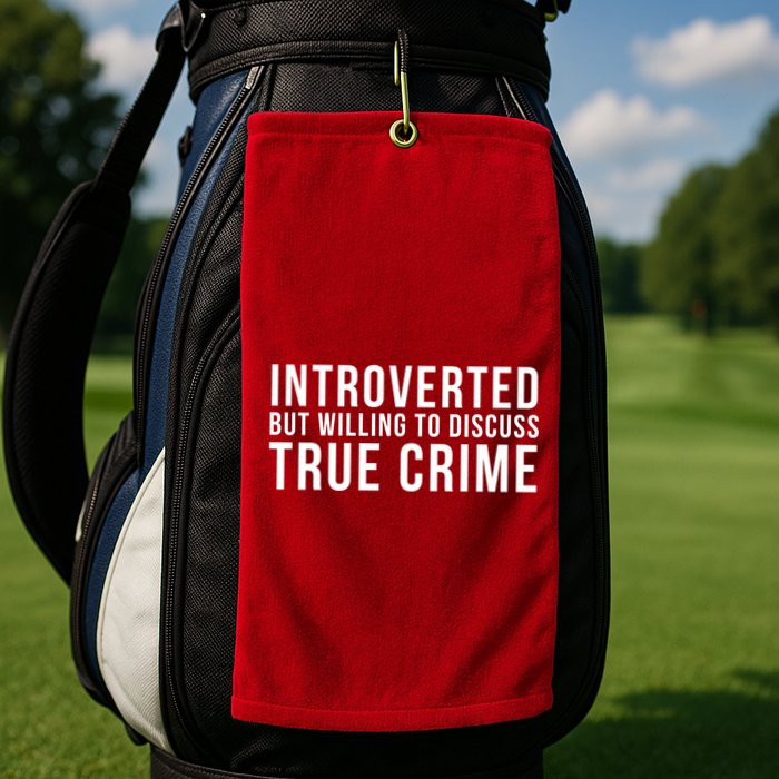 Introverted But Willing To Discuss True Crime Golf Towel
