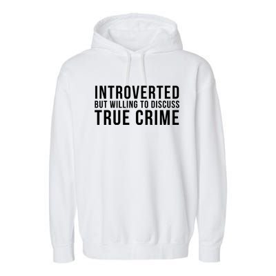 Introverted But Willing To Discuss True Crime Garment-Dyed Fleece Hoodie