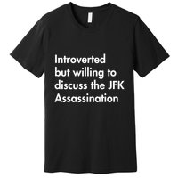Introverted But Willing To Discuss The Jfk Assassination Premium T-Shirt