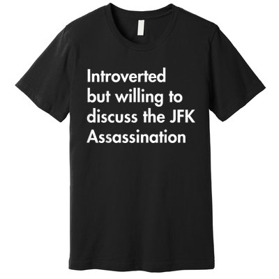 Introverted But Willing To Discuss The Jfk Assassination Premium T-Shirt