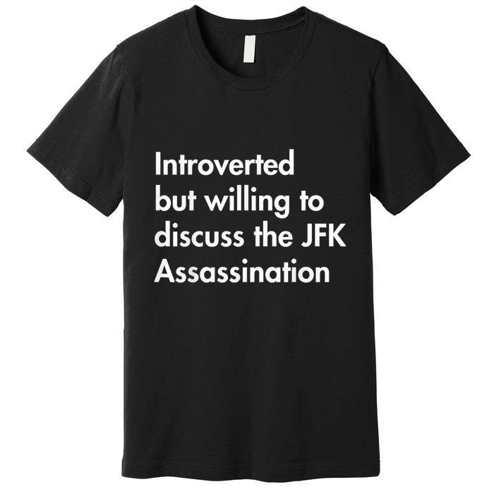 Introverted But Willing To Discuss The Jfk Assassination Premium T-Shirt