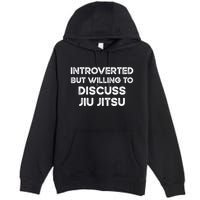 Introverted But Willing To Discuss JiuJitsu Premium Pullover Hoodie