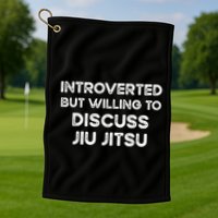 Introverted But Willing To Discuss JiuJitsu Golf Towel