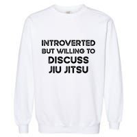 Introverted But Willing To Discuss JiuJitsu Garment-Dyed Sweatshirt