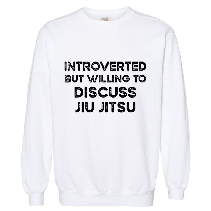 Introverted But Willing To Discuss JiuJitsu Garment-Dyed Sweatshirt