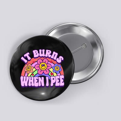 It Burns When I Pee Funny Sarcastic Ironic Inappropriate Button
