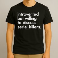 Introverted But Willing To Discuss Serial Killers True Crime T-Shirt
