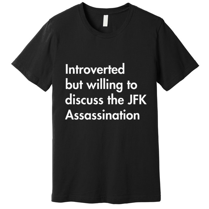 Introverted But Willing To Discuss The Jfk Assassination Premium T-Shirt