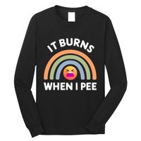 It Burns When I Pee Funny Sarcastic Long Sleeve Shirt