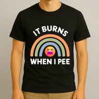 It Burns When I Pee Funny Sarcastic T-Shirt