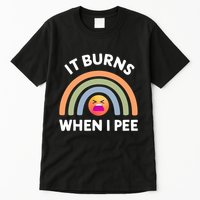 It Burns When I Pee Funny Sarcastic Tall T-Shirt