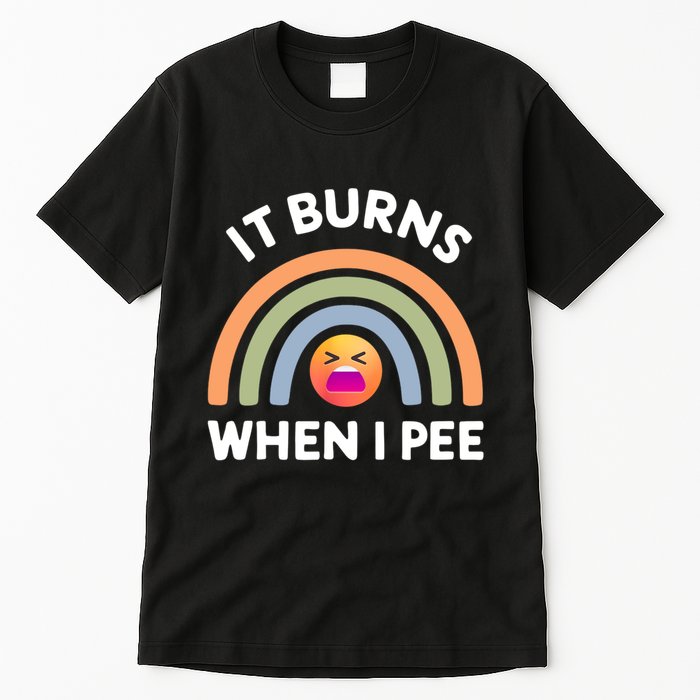 It Burns When I Pee Funny Sarcastic Tall T-Shirt