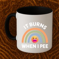 It Burns When I Pee Funny Sarcastic Mug
