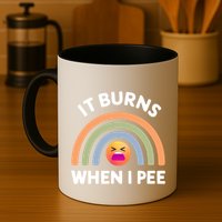 It Burns When I Pee Funny Sarcastic Mug
