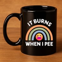 It Burns When I Pee Funny Sarcastic 11oz C Handle Ceramic Mug