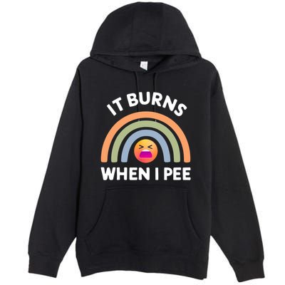 It Burns When I Pee Funny Sarcastic Premium Pullover Hoodie