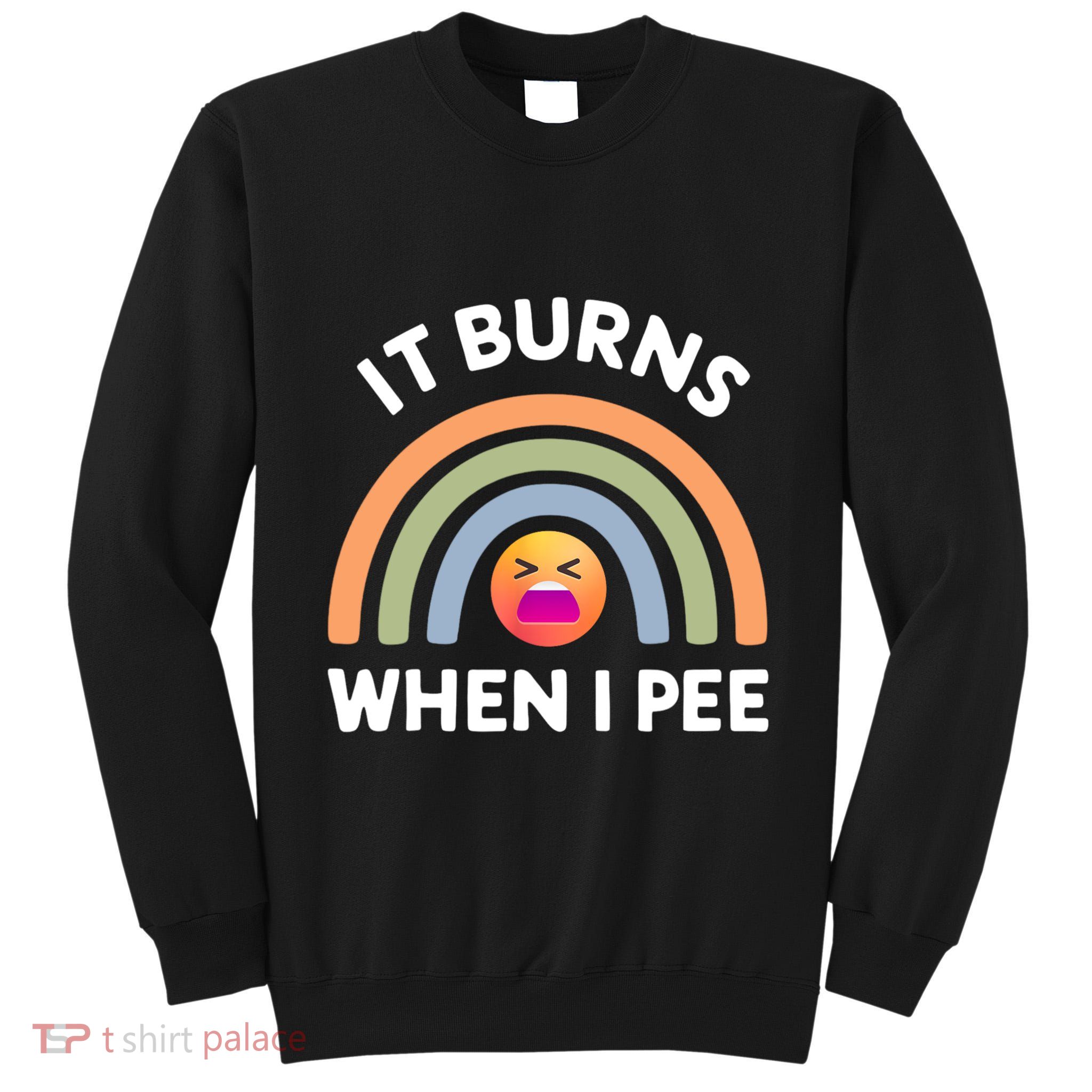 It Burns When I Pee Funny Sarcastic Tall Sweatshirt