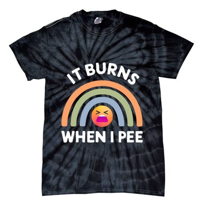 It Burns When I Pee Funny Sarcastic Tie-Dye T-Shirt