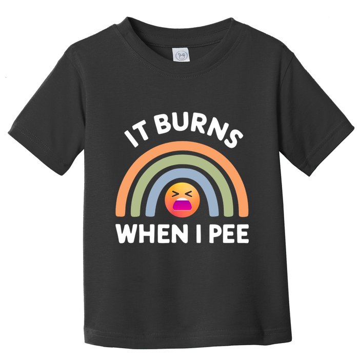 It Burns When I Pee Funny Sarcastic Toddler T-Shirt