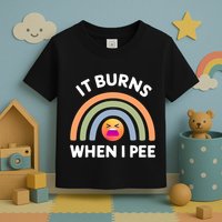 It Burns When I Pee Funny Sarcastic Toddler T-Shirt