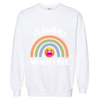 It Burns When I Pee Funny Sarcastic Garment-Dyed Sweatshirt