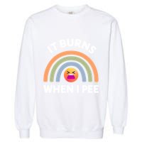 It Burns When I Pee Funny Sarcastic Garment-Dyed Sweatshirt