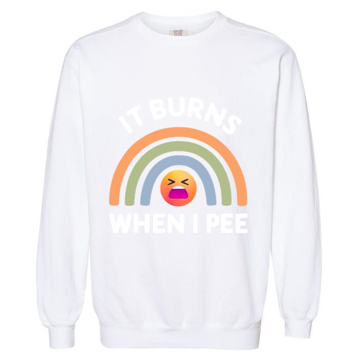 It Burns When I Pee Funny Sarcastic Garment-Dyed Sweatshirt