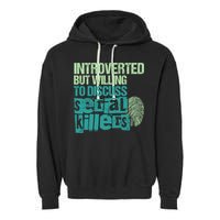 Introverted But Willing To Discuss Serial Killers True Crime Garment-Dyed Fleece Hoodie