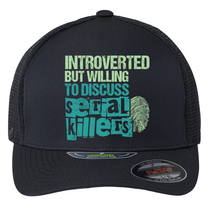 Introverted But Willing To Discuss Serial Killers True Crime Flexfit Unipanel Trucker Cap