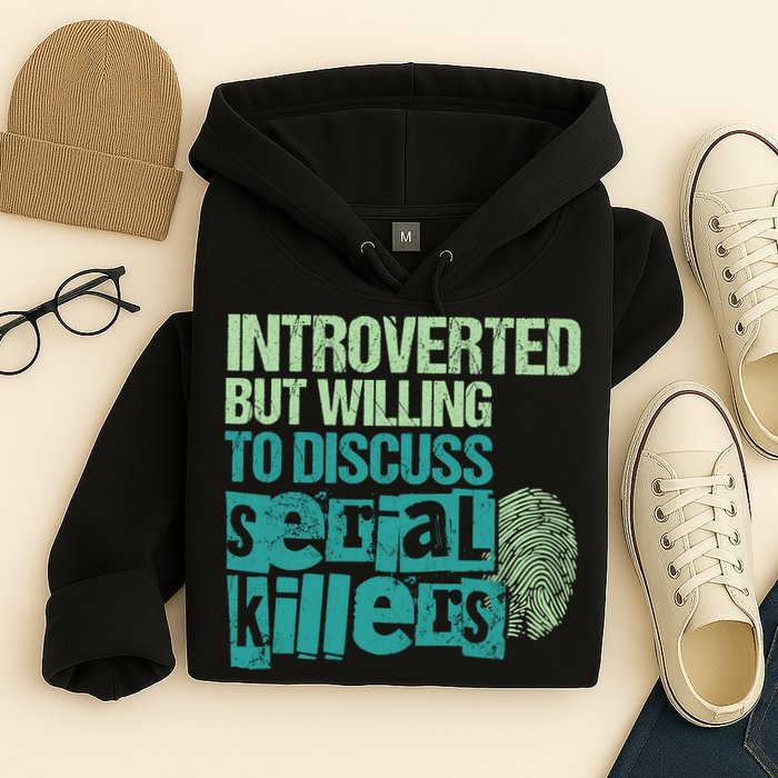 Introverted But Willing To Discuss Serial Killers True Crime Hoodie
