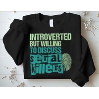 Introverted But Willing To Discuss Serial Killers True Crime Sweatshirt